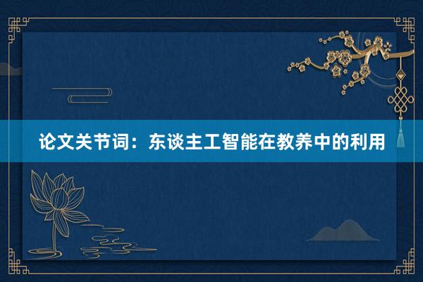 论文关节词:东谈主工智能在教养中的利用